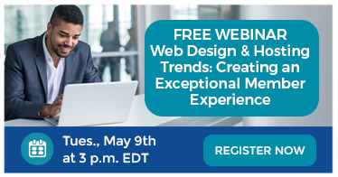 Free webinar, 'Web Design & Hosting Trends: Creating an Exceptional Member Experience', on May 9th. Register to attend.